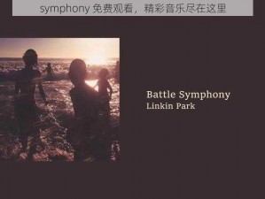 symphony 免费观看，精彩音乐尽在这里