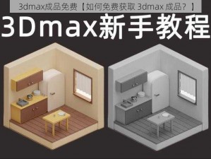 3dmax成品免费【如何免费获取 3dmax 成品？】