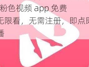 粉色视频app免费无限看-粉色视频 app 免费无限看，无需注册，即点即播