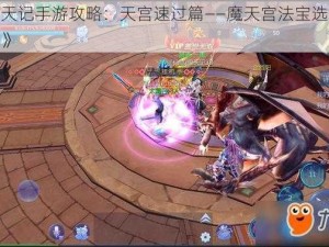 《魔天记手游攻略：天宫速过篇——魔天宫法宝选择全解析》