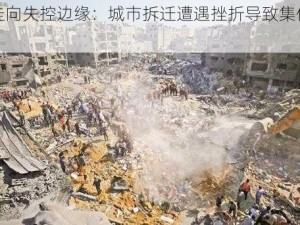 人类走向失控边缘：城市拆迁遭遇挫折导致集体灾难之路