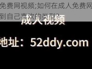 成人免费网视频;如何在成人免费网视频中找到自己喜欢的类型？