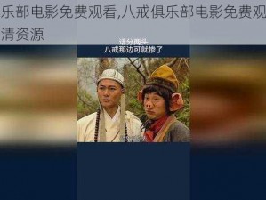 八戒俱乐部电影免费观看,八戒俱乐部电影免费观看，无广告高清资源