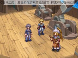 《宿命之路：魔王初现游戏体验如何？探索神秘宿命的旅程》