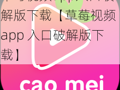 草莓视频app入口破解版下载【草莓视频 app 入口破解版下载】