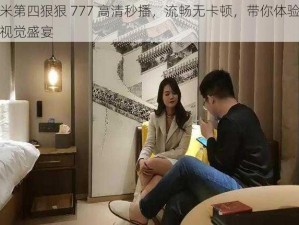 奇米第四狠狠 777 高清秒播，流畅无卡顿，带你体验极致视觉盛宴