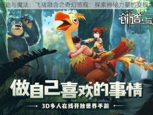 创造与魔法：飞猪融合之奇幻旅程：探索神秘力量的交织点