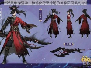 新妖灵璀璨登场：神都夜行录钟馗的神秘面面俱到介绍