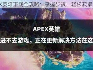 APEX英雄下载全攻略：掌握步骤，轻松获取游戏