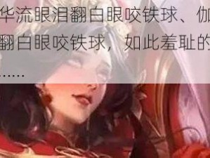 伽罗太华流眼泪翻白眼咬铁球、伽罗太华流眼泪翻白眼咬铁球，如此羞耻的画面竟是为了……