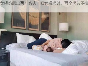 妇女喂奶露出两个奶头、妇女喂奶时，两个奶头不慎露出