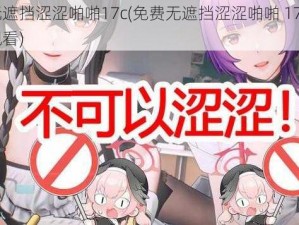 免费无遮挡涩涩啪啪17c(免费无遮挡涩涩啪啪 17c 视频在线观看)