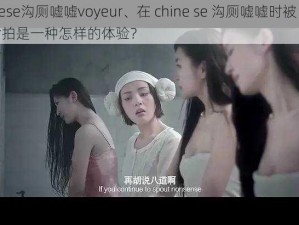 chinese沟厕嘘嘘voyeur、在 chine se 沟厕嘘嘘时被 voyeur 偷拍是一种怎样的体验？