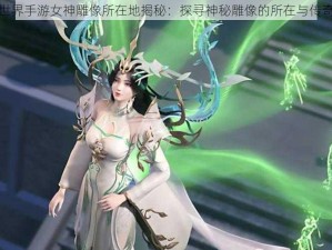 完美世界手游女神雕像所在地揭秘：探寻神秘雕像的所在与传奇故事