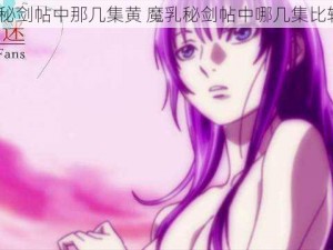 魔乳秘剑帖中那几集黄 魔乳秘剑帖中哪几集比较黄？