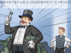 叔叔要冲刺了是什么梗_什么是叔叔要冲刺了？这个梗为什么这么火？