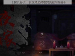 《探灵秘境：夜嫁篇之终极完美结局揭秘》