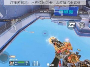 CF手游揭秘：水族馆地图卡进水箱BUG全解析