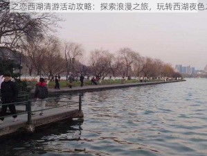 光与夜之恋西湖清游活动攻略：探索浪漫之旅，玩转西湖夜色之美