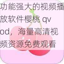 功能强大的视频播放软件樱桃 qvod，海量高清视频资源免费观看