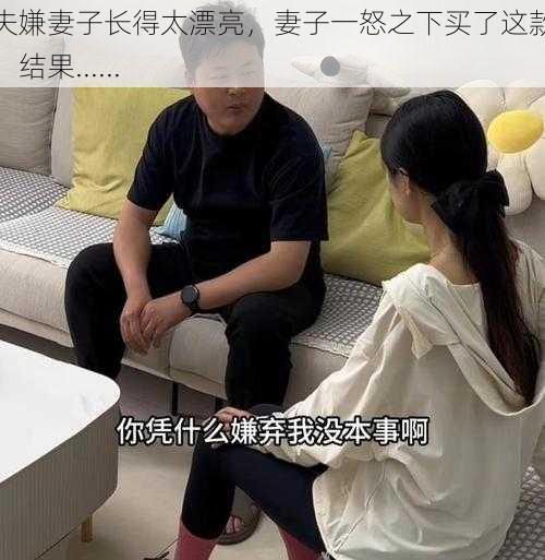 丈夫嫌妻子长得太漂亮，妻子一怒之下买了这款产品，结果......