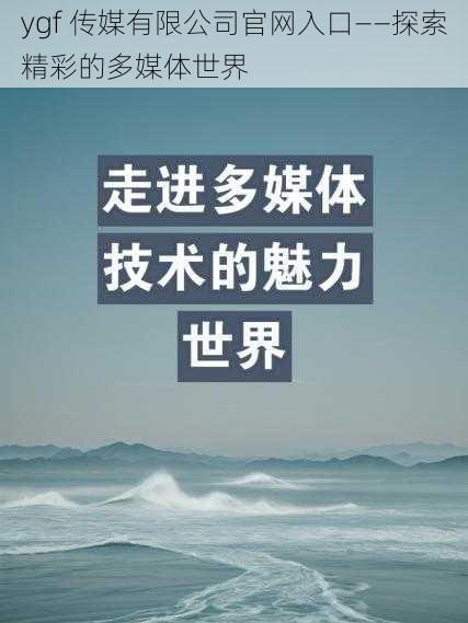 ygf 传媒有限公司官网入口——探索精彩的多媒体世界