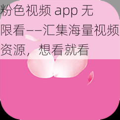 粉色视频 app 无限看——汇集海量视频资源，想看就看