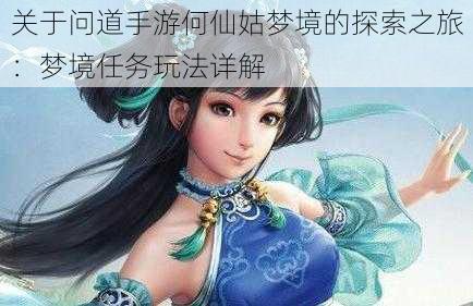 关于问道手游何仙姑梦境的探索之旅：梦境任务玩法详解