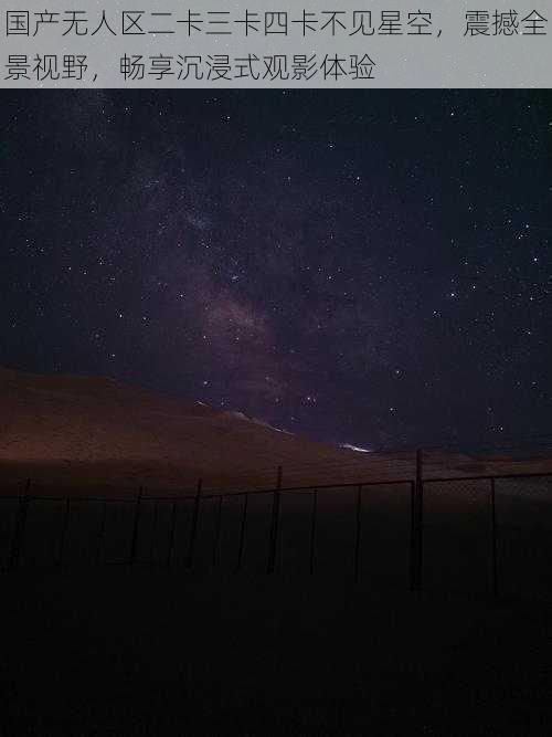 国产无人区二卡三卡四卡不见星空，震撼全景视野，畅享沉浸式观影体验