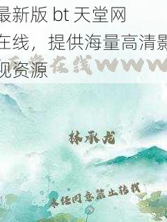 最新版 bt 天堂网在线，提供海量高清影视资源