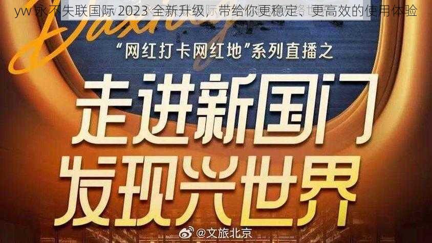 yw 永不失联国际 2023 全新升级，带给你更稳定、更高效的使用体验