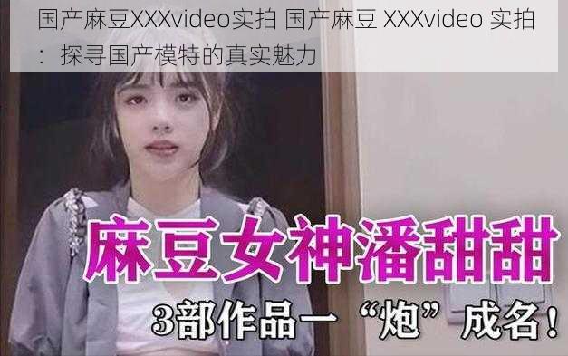 国产麻豆XXXvideo实拍 国产麻豆 XXXvideo 实拍：探寻国产模特的真实魅力