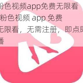 粉色视频app免费无限看-粉色视频 app 免费无限看，无需注册，即点即播