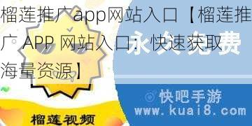 榴莲推广app网站入口【榴莲推广 APP 网站入口：快速获取海量资源】