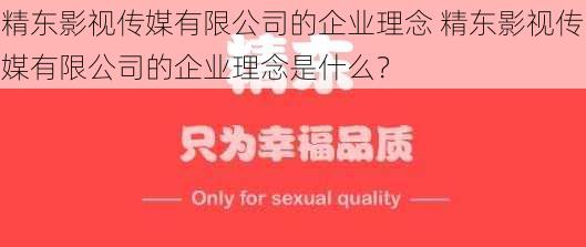 精东影视传媒有限公司的企业理念 精东影视传媒有限公司的企业理念是什么？