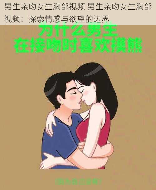 男生亲吻女生胸部视频 男生亲吻女生胸部视频：探索情感与欲望的边界