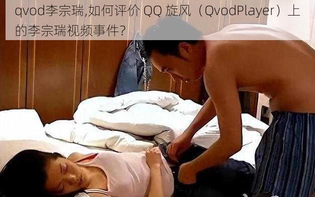 qvod李宗瑞,如何评价 QQ 旋风（QvodPlayer）上的李宗瑞视频事件？