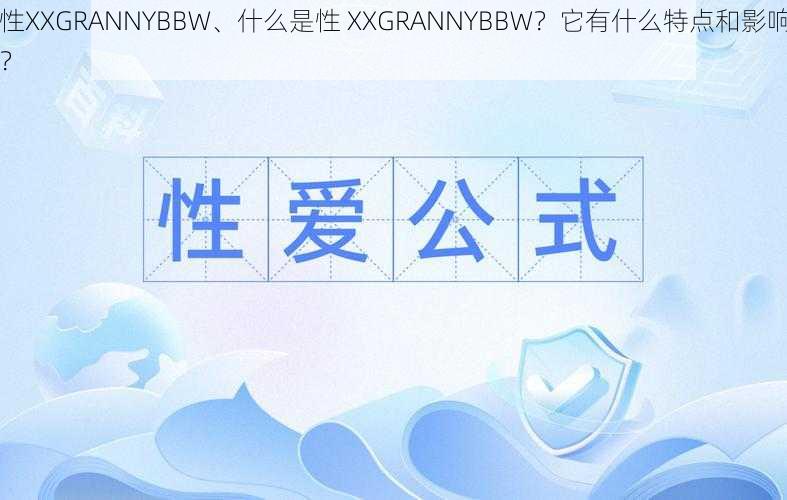 性XXGRANNYBBW、什么是性 XXGRANNYBBW？它有什么特点和影响？