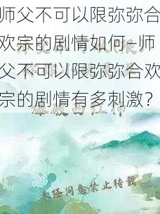 师父不可以限弥弥合欢宗的剧情如何—师父不可以限弥弥合欢宗的剧情有多刺激？