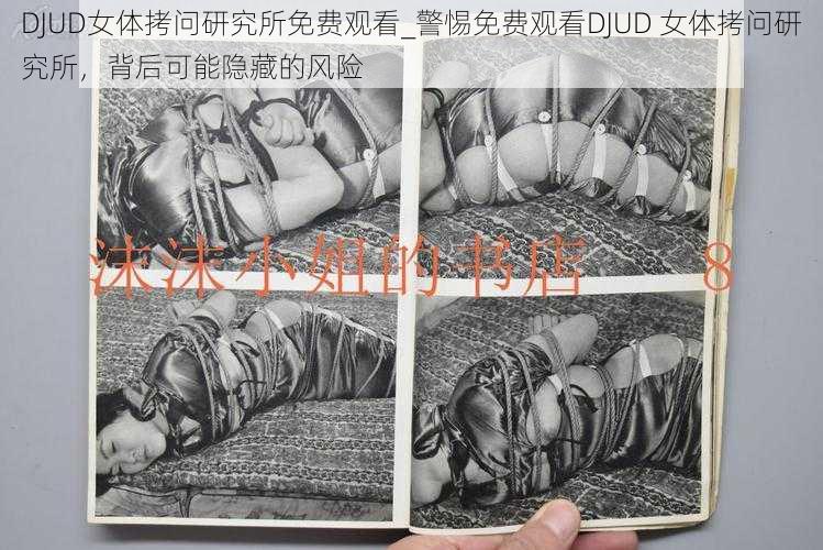 DJUD女体拷问研究所免费观看_警惕免费观看DJUD 女体拷问研究所，背后可能隐藏的风险