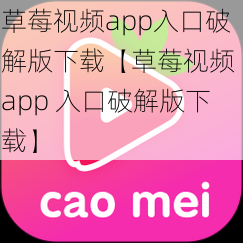 草莓视频app入口破解版下载【草莓视频 app 入口破解版下载】