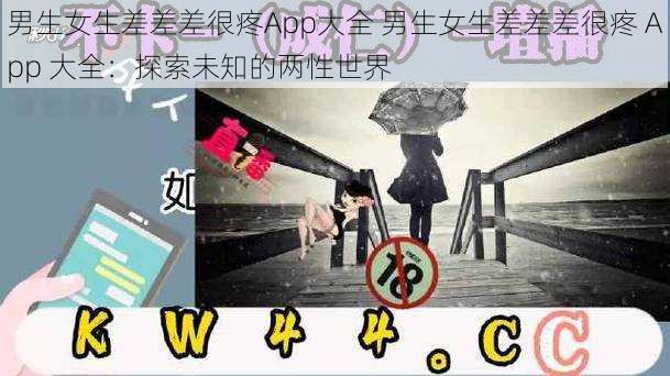 男生女生差差差很疼App大全 男生女生差差差很疼 App 大全：探索未知的两性世界