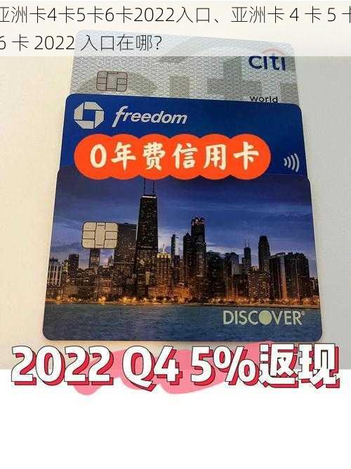 亚洲卡4卡5卡6卡2022入口、亚洲卡 4 卡 5 卡 6 卡 2022 入口在哪？