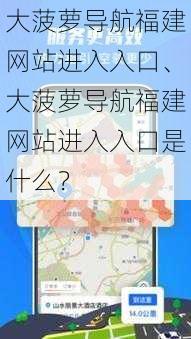 大菠萝导航福建网站进入入口、大菠萝导航福建网站进入入口是什么？