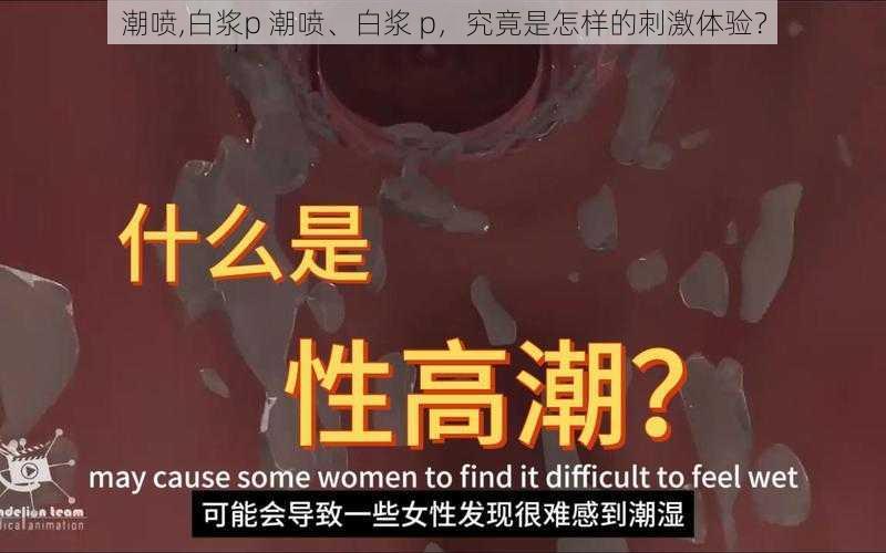 潮喷,白浆p 潮喷、白浆 p，究竟是怎样的刺激体验？