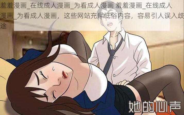 羞羞漫画_在线成人漫画_为看成人漫画 羞羞漫画_在线成人漫画_为看成人漫画，这些网站充斥低俗内容，容易引人误入歧途