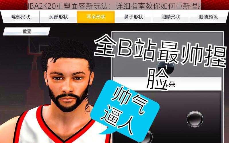 NBA2K20重塑面容新玩法：详细指南教你如何重新捏脸