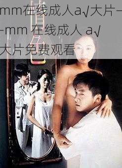 mm在线成人a√大片—-mm 在线成人 a√大片免费观看