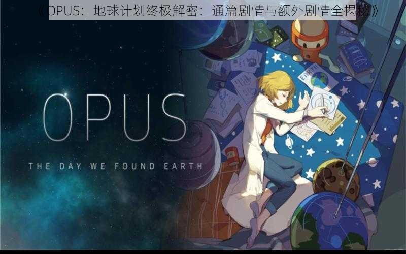 《OPUS：地球计划终极解密：通篇剧情与额外剧情全揭秘》