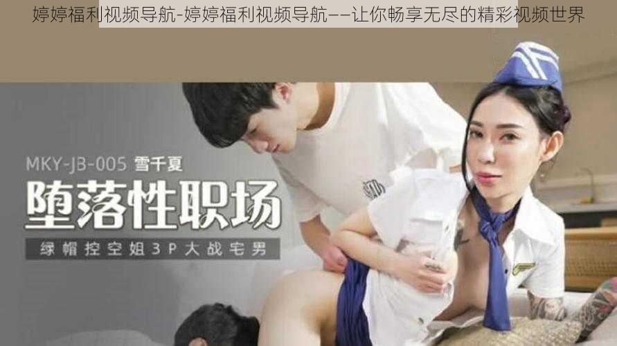 婷婷福利视频导航-婷婷福利视频导航——让你畅享无尽的精彩视频世界